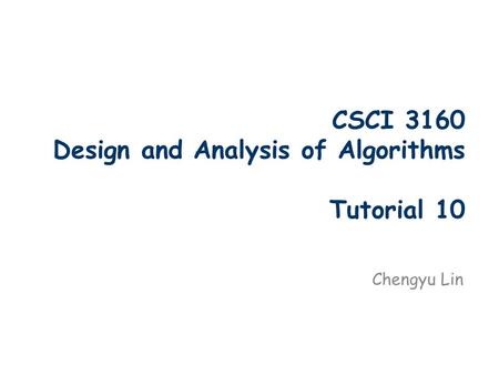 CSCI 3160 Design and Analysis of Algorithms Tutorial 10 Chengyu Lin.