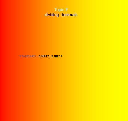 Topic F dividing decimals STANDARD - 5.NBT.3, 5.NBT.7.