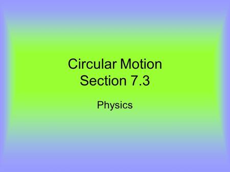 Circular Motion Section 7.3