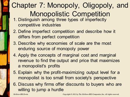 McGraw-Hill/Irwin Copyright © 2011 by The McGraw-Hill Companies, Inc. All rights reserved. Chapter 7: Monopoly, Oligopoly, and Monopolistic Competition.