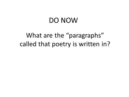 DO NOW What are the “paragraphs” called that poetry is written in?