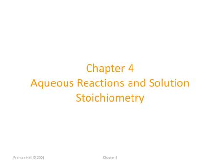 Prentice Hall © 2003Chapter 4 Chapter 4 Aqueous Reactions and Solution Stoichiometry.