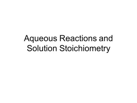 Aqueous Reactions and Solution Stoichiometry. Electrolyte- a substance whose aqueous solutions contain ions. Nonelectrolyte- a substance that does not.