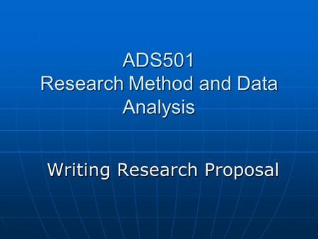 Writing Research Proposal ADS501 Research Method and Data Analysis.
