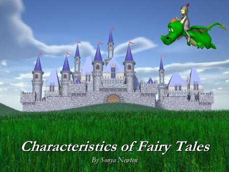 Characteristics of Fairy Tales By Sonya Newton Characteristics of Fairy Tales By Sonya Newton.