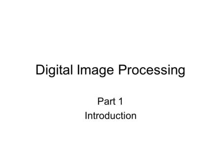 Digital Image Processing Part 1 Introduction. The eye.