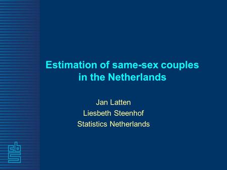 Estimation of same-sex couples in the Netherlands Jan Latten Liesbeth Steenhof Statistics Netherlands.