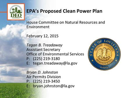 EPA’s Proposed Clean Power Plan House Committee on Natural Resources and Environment February 12, 2015 Tegan B. Treadaway Assistant Secretary Office of.