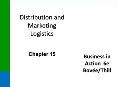 Business in Action 6e Bovée/Thill Distribution and Marketing Logistics Chapter 15.