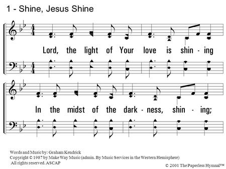 1 - Shine, Jesus Shine 1. Lord, the light of Your love is shining
