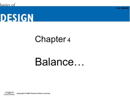 Chapter 4 Balance…. Objectives Learn more about balance and appreciate its importance. Understand the effect of balance in a design. Identify the two.