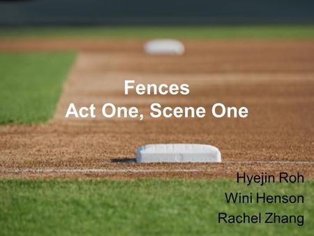 Fences Act One, Scene One Hyejin Roh Wini Henson Rachel Zhang.