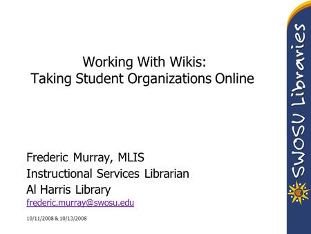 Working With Wikis: Taking Student Organizations Online Frederic Murray, MLIS Instructional Services Librarian Al Harris Library