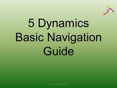 5 Dynamics Basic Navigation Guide The Secretan Center, Inc.