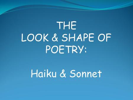 THE LOOK & SHAPE OF POETRY: Haiku & Sonnet.