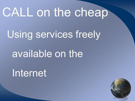 CALL on the cheap Using services freely available on the Internet.