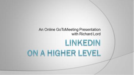 An Online GoToMeeting Presentation with Richard Lord.