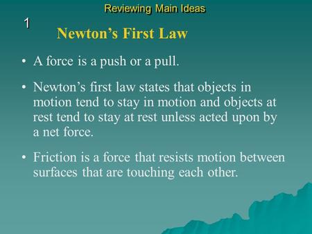 1 1 Reviewing Main Ideas A force is a push or a pull. Newton’s First Law Newton’s first law states that objects in motion tend to stay in motion and objects.
