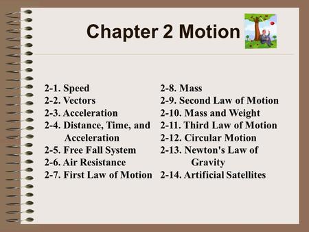 Chapter 2 Motion 2-8. Mass 2-9. Second Law of Motion 2-10. Mass and Weight 2-11. Third Law of Motion 2-12. Circular Motion 2-13. Newton's Law of Gravity.