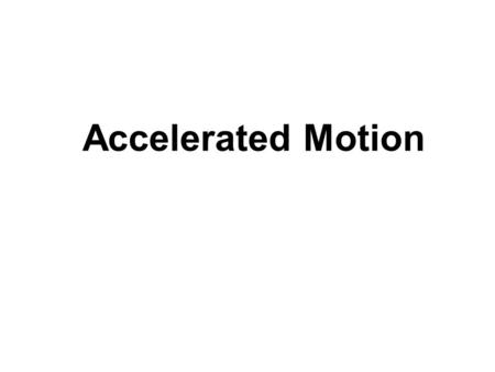Accelerated Motion. Changing motion You can feel the difference between uniform and nonuniform motion When motion changes, you feel a push or pull (a.