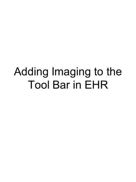 Adding Imaging to the Tool Bar in EHR. The path is very specific and is unique for Display and Capture. The path must be typed correctly by not.