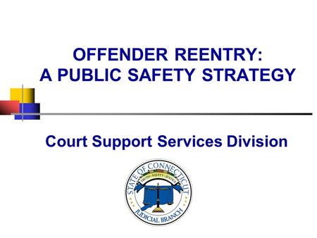 OFFENDER REENTRY: A PUBLIC SAFETY STRATEGY Court Support Services Division.
