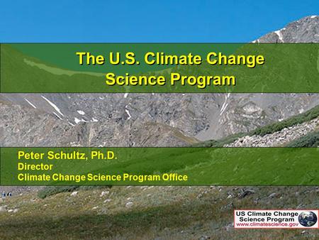 1 The U.S. Climate Change Science Program Peter Schultz, Ph.D. Director Climate Change Science Program Office Peter Schultz, Ph.D. Director Climate Change.