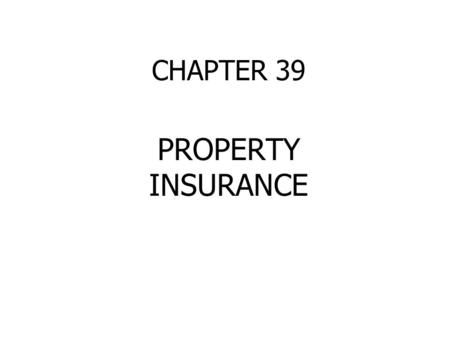 CHAPTER 39 PROPERTY INSURANCE. HOME AND PROPERTY INSURANCE Damage to home and property--fire, flood, vandalism, wind, lightning, etc. Additional living.