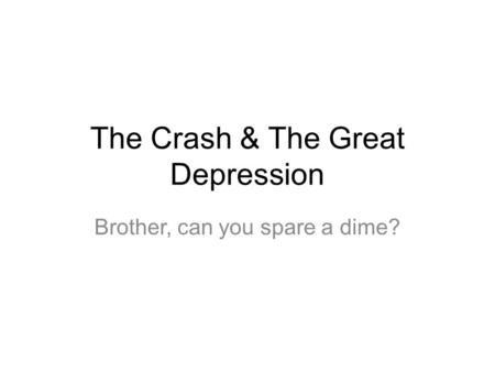 The Crash & The Great Depression Brother, can you spare a dime?
