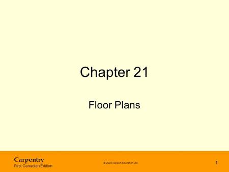 © 2009 Nelson Education Ltd. Carpentry First Canadian Edition 1 Chapter 21 Floor Plans.