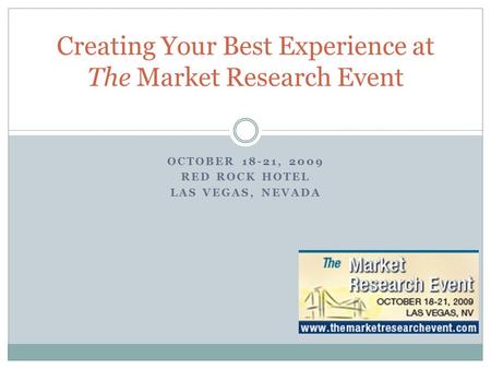 OCTOBER 18-21, 2009 RED ROCK HOTEL LAS VEGAS, NEVADA Creating Your Best Experience at The Market Research Event.