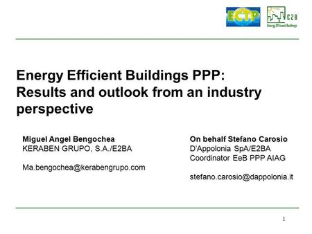 1 Energy Efficient Buildings PPP: Results and outlook from an industry perspective On behalf Stefano Carosio D’Appolonia SpA/E2BA Coordinator EeB PPP AIAG.