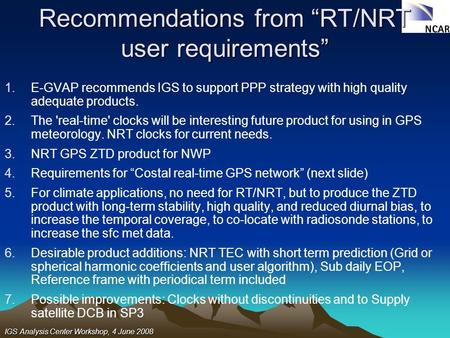 IGS Analysis Center Workshop, 4 June 2008 Recommendations from “RT/NRT user requirements” 1.E-GVAP recommends IGS to support PPP strategy with high quality.
