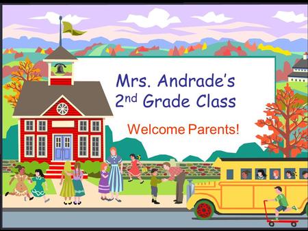 Mrs. Andrade’s 2 nd Grade Class Welcome Parents!.