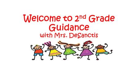 Welcome to 2 nd Grade Guidance with Mrs. DeSanctis.