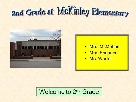 Mrs. McMahon Mrs. Shannon Ms. Warfel Welcome to 2 nd Grade.