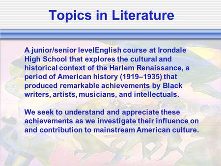 Topics in Literature A junior/senior levelEnglish course at Irondale High School that explores the cultural and historical context of the Harlem Renaissance,