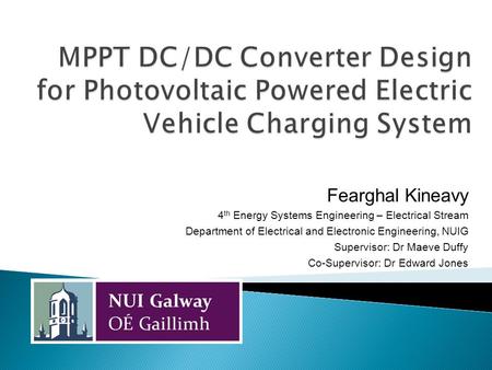 Fearghal Kineavy 4 th Energy Systems Engineering – Electrical Stream Department of Electrical and Electronic Engineering, NUIG Supervisor: Dr Maeve Duffy.