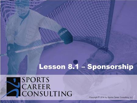 Lesson 8.1 – Sponsorship Copyright © 2014 by Sports Career Consulting, LLC.