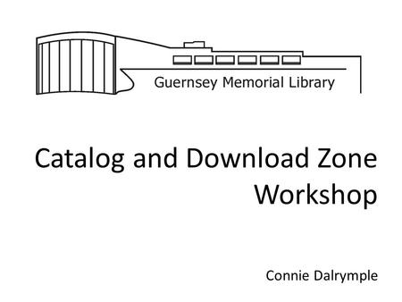 Catalog and Download Zone Workshop Connie Dalrymple.