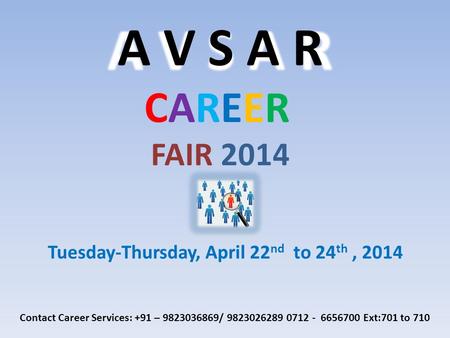 A V S A R CAREER FAIR 2014 Tuesday-Thursday, April 22 nd to 24 th, 2014 Contact Career Services: +91 – 9823036869/ 9823026289 0712 - 6656700 Ext:701 to.