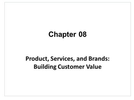 Chapter 08 Product, Services, and Brands: Building Customer Value.