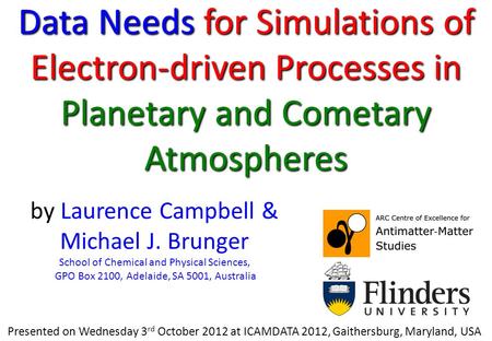 Data Needs for Simulations of Electron-driven Processes in Planetary and Cometary Atmospheres by Laurence Campbell & Michael J. Brunger School of Chemical.