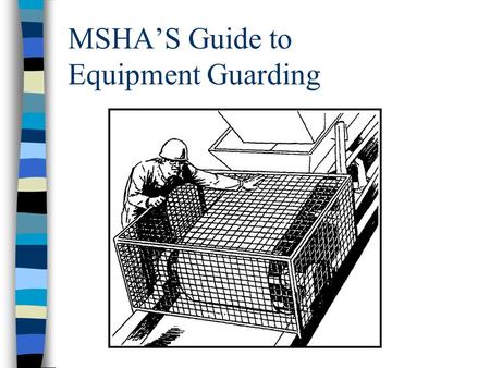MSHA’S Guide to Equipment Guarding. Advantages of Using Expanded Metal or Sizing Screen n The components guarded can be inspected without removing the.