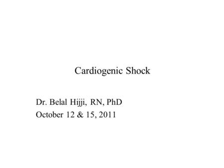 Cardiogenic Shock Dr. Belal Hijji, RN, PhD October 12 & 15, 2011.