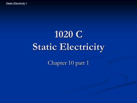 Static Electricity 1 1020 C Static Electricity Chapter 10 part 1.