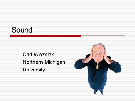 Sound Carl Wozniak Northern Michigan University. Some sound facts?  Sound is a mechanical wave which is created by vibrating objects and propagated through.