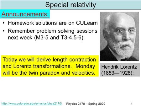 Physics 2170 – Spring 20091 Special relativity Homework solutions are on CULearn Remember problem solving sessions.