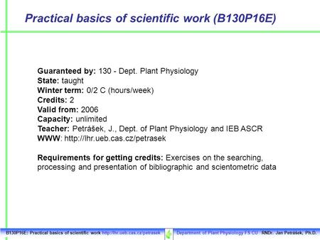 Practical basics of scientific work (B130P16E) Guaranteed by: 130 - Dept. Plant Physiology State: taught Winter term: 0/2 C (hours/week) Credits: 2 Valid.