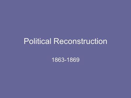 Political Reconstruction 1863-1869. How Do You Rebuild a Nation? Lincoln –Conf. gov’t must disband –New state gov’ts must be formed –No Conf. leaders.
